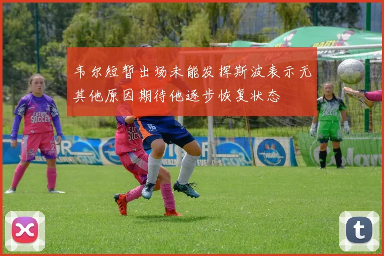 韦尔短暂出场未能发挥斯波表示无其他原因期待他逐步恢复状态