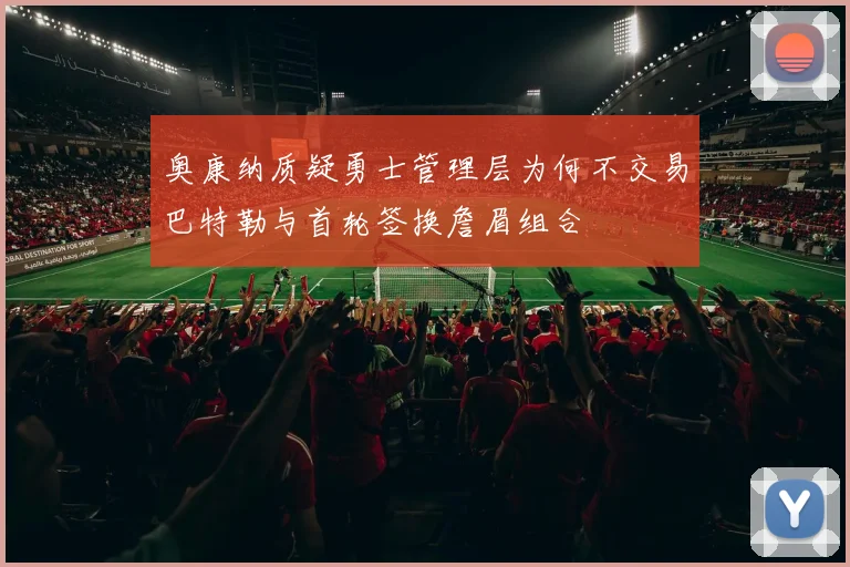 奥康纳质疑勇士管理层为何不交易巴特勒与首轮签换詹眉组合