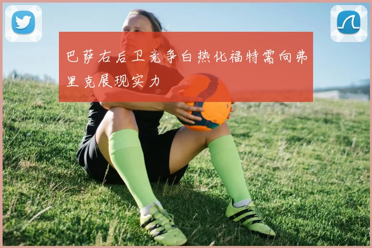 巴萨右后卫竞争白热化福特需向弗里克展现实力